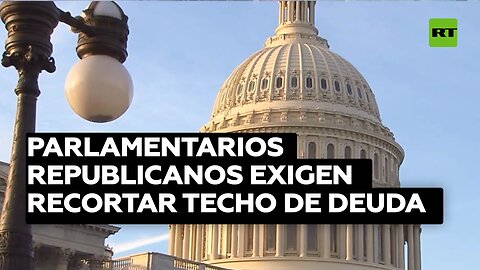 Parlamentarios republicanos exigen al Gobierno recortar el techo de la deuda y reducir gastos