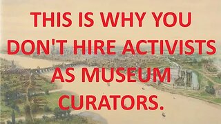 THIS IS WHY YOU DON'T HIRE ACTIVISTS AS MUSEUM CURATORS.. OR ANYWHERE.