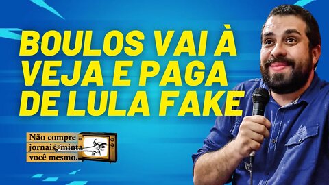 Boulos vai à Veja e paga de Lula fake - Não Compre Jornais, Minta Você Mesmo - 28/05/21