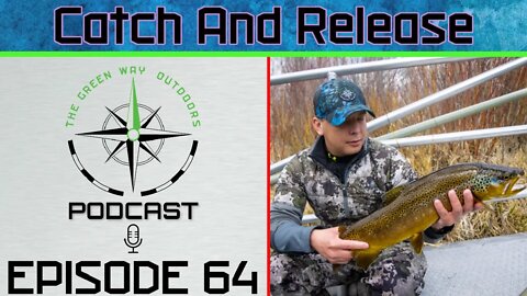 Episode 64 - Catch And Release - The Green Way Outdoors Podcast