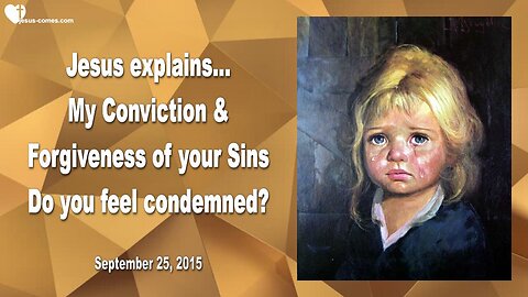 Sep 25, 2015 ❤️ Do you feel condemned ?... Jesus explains... My Conviction and Forgiveness of your Sins