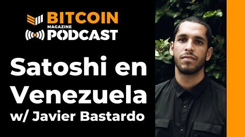 Bitcoin and Satoshi in Venezuela W/ Javier Bastardo - Bitcoin Magazine Podcast