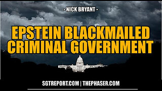 SGT REPORT - YOUR EPSTEIN BLACKMAILED CRIMINAL GOVERNMENT -- Nick Bryant