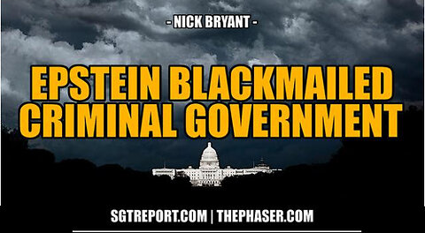 SGT REPORT - YOUR EPSTEIN BLACKMAILED CRIMINAL GOVERNMENT -- Nick Bryant
