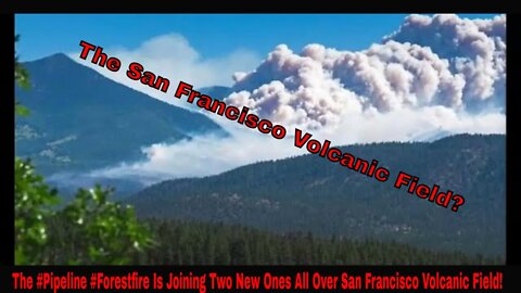 #Pipeline Fire And Two New Ones In #Arizona Are On Top Of San Francisco #volcanic Field! (Videos)