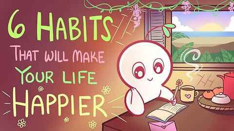 6 Habits That Will Make Your Life Happier.