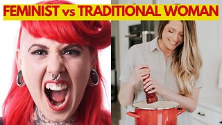 FEMINIST VS TRADITIONAL WOMAN