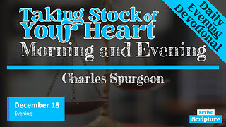 December 18 Evening Devotional | Taking Stock of Your Heart | Morning and Evening by C.H. Spurgeon