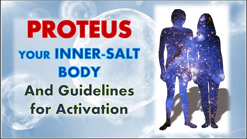 Proteus - Inner Salt Body - Solar Body - Guidelines for Activation!