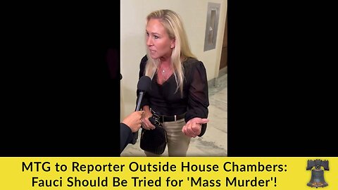 MTG to Reporter Outside House Chambers: Fauci Should Be Tried for 'Mass Murder'!