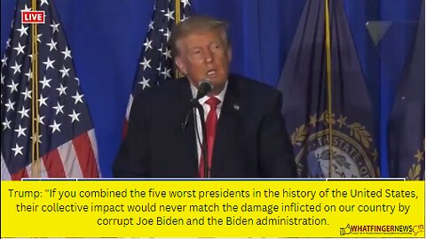 Trump: "If you combined the five worst presidents in the history of the United States