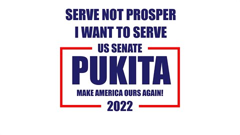 SERVE NOT PROSPER - I WANT TO SERVE - Mark Pukita for US Senate