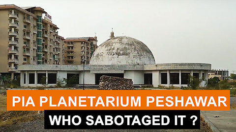 PIA Planetarium | Hayatabad Peshawar | Pakhtunkhwa | Who Sabotaged it ?