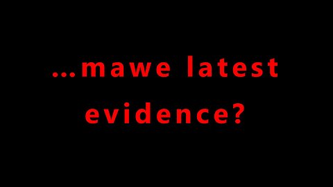 ...mawe latest evidence?