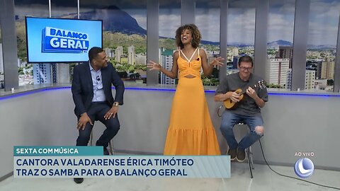 Sexta com Música: Cantora Valadarense Érica Timóteo traz o Samba para o Balanço Geral.