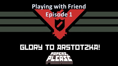 Playing with Friend (Ravenclaw) Episode 1: Papers Please
