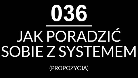 036 - JAK PORADZIĆ SOBIE Z SYSTEMEM - PROPOZYCJA