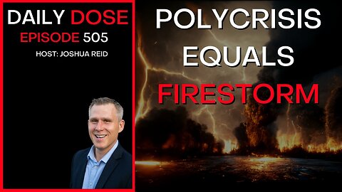 Ep. 505 | Polycrisis Equals Firestorm | The Daily Dose