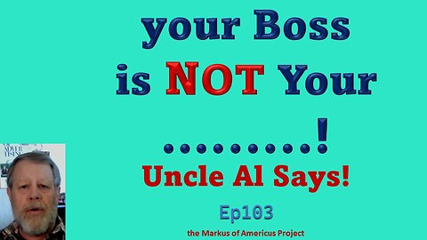 your Boss is NOT Your .......! - Uncle Al Says! ep103