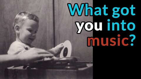 What got YOU into music? — Share YOUR music origin story!