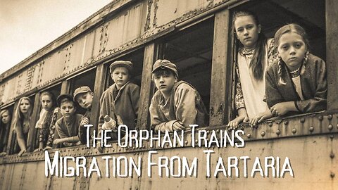 The Orphan Train Migration From Tartaria