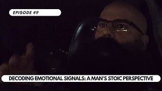 Ep #9 - Decoding Emotional Signals: A Man's Stoic Perspective