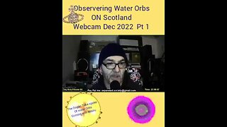 OBSERVING WATER ORBS ON SCOTLAND WEBCAM DEC 2022. PT1 NIBIRU