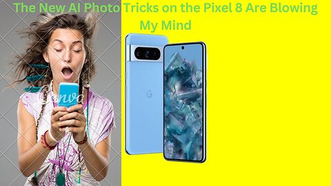 The New AI Photo Tricks on the Pixel 8 Are Blowing My Mind