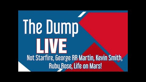 The Dump LIVE! Not Starfire, George RR Martin, Ruby Rose Latex allergy, Kevin Smith He-Man, Mars!!
