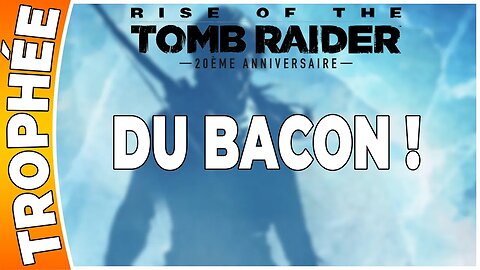 Rise of the Tomb Raider - Trophée - DU BACON ! [FR PS4]