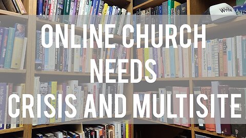 Online Church Needs Crisis And Multisite