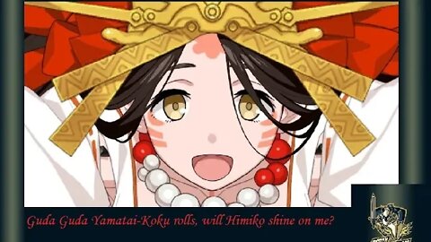 Guda Guda Yamatai-koku rolls, will Himiko shine on me?