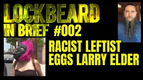 LOCKBEARD IN BRIEF #002. Racist Leftist Eggs Larry Elder.