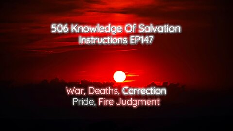 506 Knowledge Of Salvation - Instructions EP147 - War, Deaths, Correction, Pride, Fire Judgment