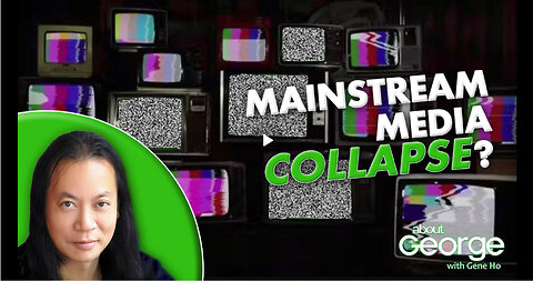 Mainstream Media Collapse? | About GEORGE with Gene Ho Ep. 335