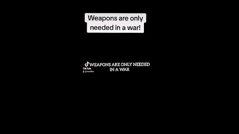 Weapons Are only needed in a War!