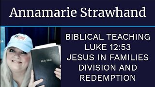 Biblical Teaching: Luke 12:53 - Jesus In Families - Division and Redemption