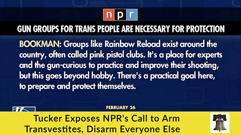 Tucker Exposes NPR's Call to Arm Transvestites, Disarm Everyone Else