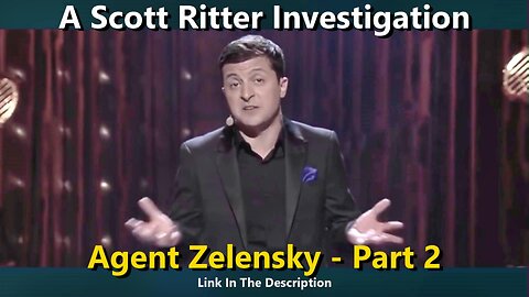 A Scott Ritter Investigation - Agent Zelensky - Part 2
