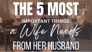 The 5 Most Important Things A Wife Needs From Her Husband