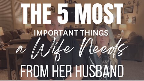 The 5 Most Important Things A Wife Needs From Her Husband