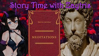 Story Time with Zay! [Meditations by Marcus Aurelius] PT4