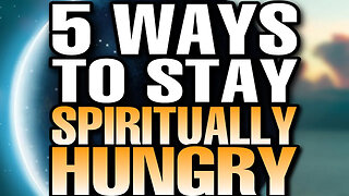 5 Ways to get your SPIRITUAL HUNGER back