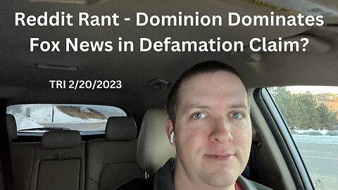 TRI 2/20/2023 - Reddit Rant - Dominion Dominates Fox News in Defamation Claim?