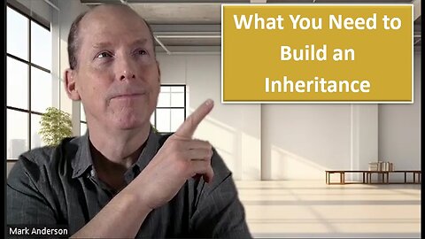 What You Need to Build an Inheritance - Pass on Generational Wealth (Video #13)