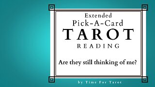 Extended Pick-A-Card Tarot Reading - Are they still thinking of me?