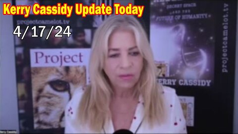 Kerry Cassidy Update Today - "Kerry Cassidy Important Update, April 17, 2024"