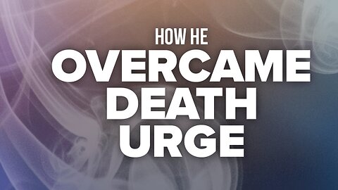 How he Overcame Death Urge