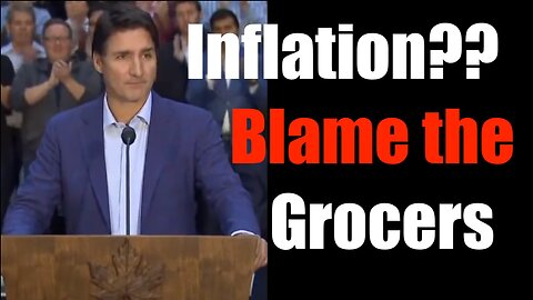 Trudeau Tries to Blame the "Putin Price Hike" on Record Grocery Profits - BLAME SHIFTING LIAR