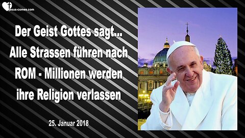 25.01.2018 ❤️ Der Geist Gottes sagt... Alle Strassen führen nach Rom... Millionen werden ihre Religion verlassen... Durch Mark Taylor
